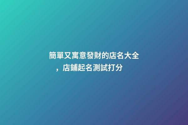 簡單又寓意發財的店名大全，店鋪起名測試打分-第1張-店鋪起名-玄機派